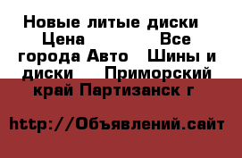 Новые литые диски › Цена ­ 20 000 - Все города Авто » Шины и диски   . Приморский край,Партизанск г.